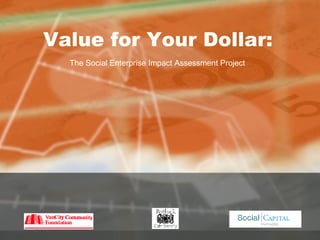 Value for Your Dollar:   The Social Enterprise Impact Assessment Project 