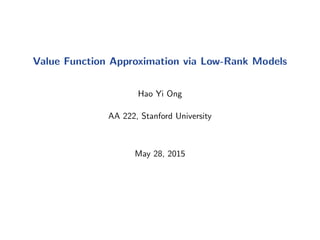 Value Function Approximation via Low-Rank Models
Hao Yi Ong
AA 222, Stanford University
May 28, 2015
 