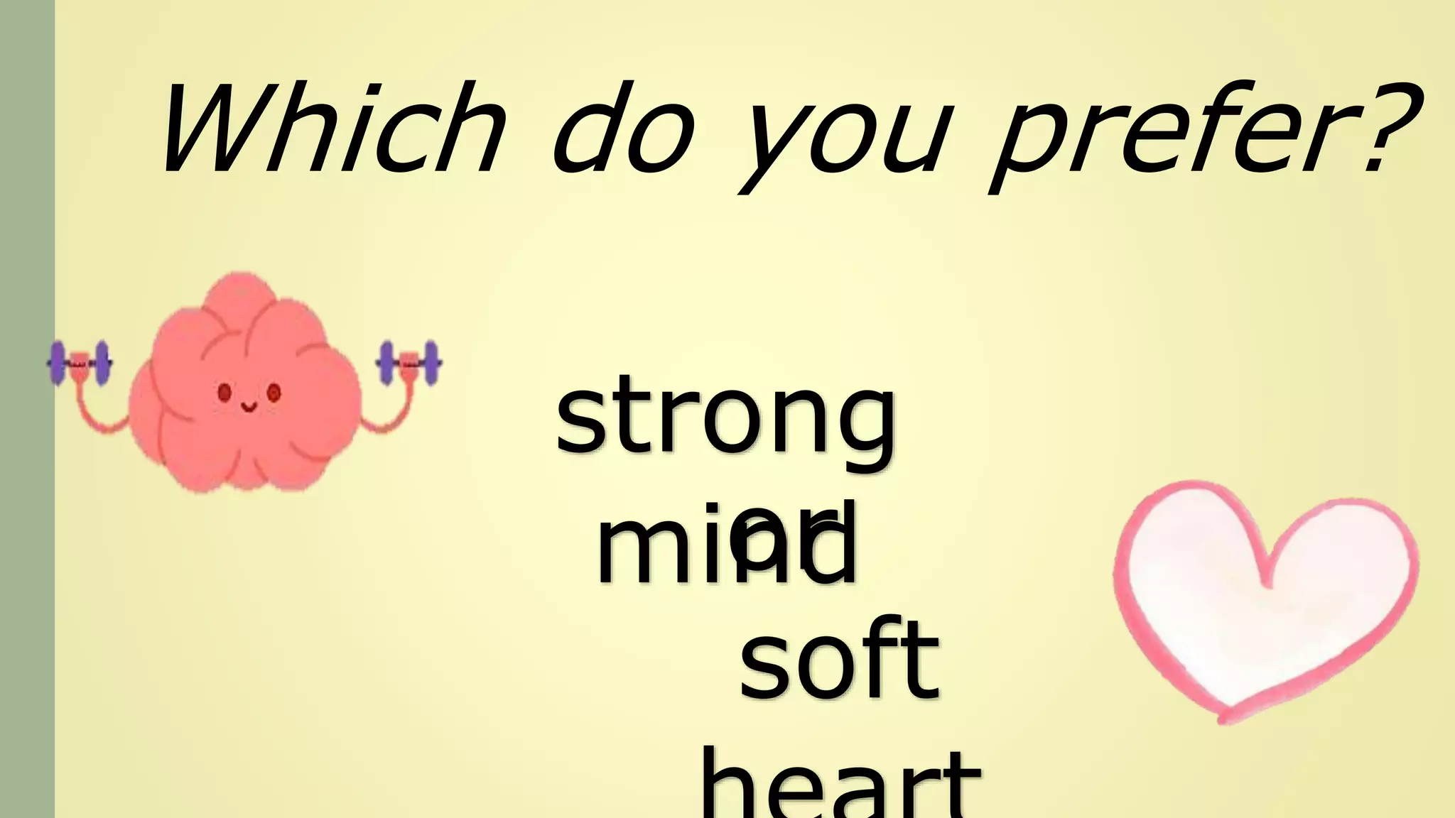 Which do you prefer?
soft
strong
mind
or
 
