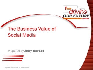 The Business Value of
       Social Media

       Prepared by Joey Barker




copyright © 2011, AutoZone, Inc., all rights reserved
 