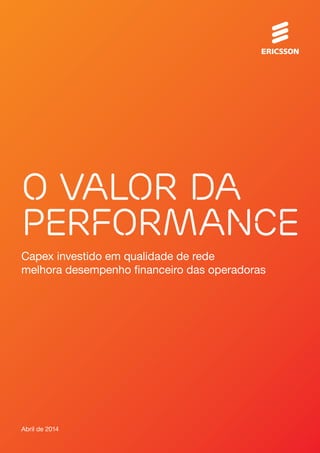 Abril de 2014
Capex investido em qualidade de rede
melhora desempenho financeiro das operadoras
O valor da
performance
 