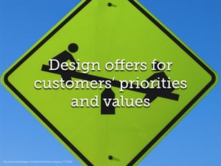 Design oﬀers for
customers’ priorities
and values
http://www.freeimages.com/photo/children-playing-1172340
 
