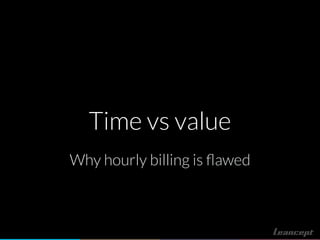 Time vs value
Why hourly billing is ﬂawed
 