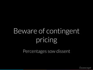 Beware of contingent
pricing
Percentages sow dissent
 