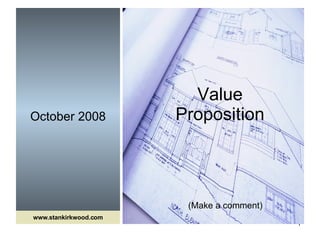 October 2008 Value Proposition www.stankirkwood.com (Make a comment) 