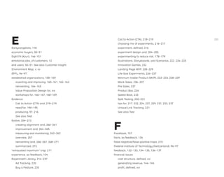 E
Earlyvangelists, 118
economic buyers, 50–51
Eight19 (Azuri), 146–151
emotional jobs, of customers, 12
end users, 50–51. See also Customer Insight
Environment Map, v, xv
EPFL, 96–97
established organizations, 158–169
inventing and improving, 160–161, 162–163
reinventing, 164–165
Value Proposition Design for, xix
workshops for, 166–167, 168–169
Evidence
Call to Action (CTA) and, 218–219
need for, 190–195
producing, 97, 216
See also Test
Evolve, 254–272
creating alignment and, 260–261
improvement and, 264–265
measuring and monitoring, 262–263
overview, 257
reinventing and, 266–267, 268–271
summarized, 272
“exhausted maximum” trap, 211
experience, as feedback, 134
Experiment Library, 214–237
Ad Tracking, 220
Buy a Feature, 235
Call to Action (CTA), 218–219
choosing mix of experiments, 216–217
experiment, deﬁned, 216
experiment design and, 204–205
experimenting to reduce risk, 178–179
Illustrations, Storyboards, and Scenarios, 222, 224–225
Innovation Games, 232
Landing Page MVP, 228–229
Life-Size Experiments, 226–227
Minimum Viable Product (MVP), 222–223, 228–229
Mock Sales, 236–237
Pre Sales, 237
Product Box, 234
Speed Boat, 233
Split Testing, 230–231
tips for, 217, 222, 224, 227, 229, 231, 233, 237
Unique Link Tracking, 221
See also Test
F
Facebook, 157
facts, as feedback, 134
false-negative/false-positive traps, 210
Federal Institute of Technology (Switzerland), 96–97
feedback, 132–133, 134–135, 136–137
ﬁnancial issues
cost structure, deﬁned, xvi
generating revenue, 144–145
proﬁt, deﬁned, xvi
285
 