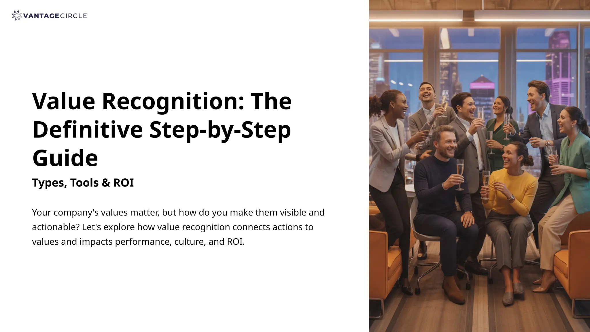 Value Recognition: The
Definitive Step-by-Step
Guide
Types, Tools & ROI
Your company's values matter, but how do you make them visible and
actionable? Let's explore how value recognition connects actions to
values and impacts performance, culture, and ROI.
 