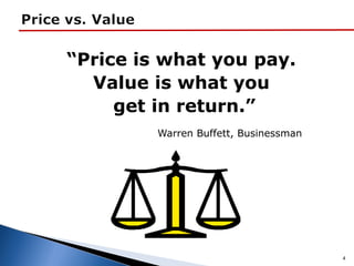 “Price is what you pay.
Value is what you
get in return.”
Warren Buffett, Businessman
4
 
