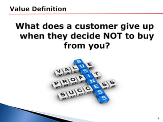 What does a customer give up
when they decide NOT to buy
from you?
8
 