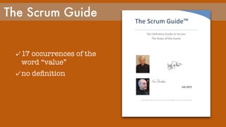 The Scrum Guide
17 occurrences of
the word “value”
no deﬁnition
 