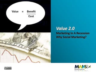 Value 2.0
Marketing In A Recession
Why Social Marketing?




             MarketingWorks
 