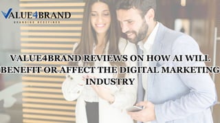 VALUE4BRAND REVIEWS ON HOW AI WILL
BENEFIT OR AFFECT THE DIGITAL MARKETING
INDUSTRY
VALUE4BRAND REVIEWS ON HOW AI WILL
BENEFIT OR AFFECT THE DIGITAL MARKETING
INDUSTRY
 