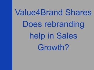 Value4Brand Shares
Does rebranding
help in Sales
Growth?
 