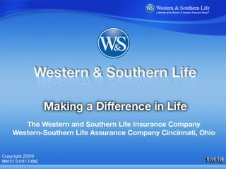 Copyright 2009 MM 019 0911XNC The Western and Southern Life Insurance Company Western-Southern Life Assurance Company Cincinnati, Ohio Western & Southern Life Making a Difference in Life  1 of 18 
