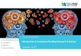 Business Strategy & Consulting Research
Investment Banking
Equity Research
Fixed Income & Credit Research
INTRODUCTORY PRESENTATION
Confidential | June 2017
Introduction to Investment Banking Research Solutions
 