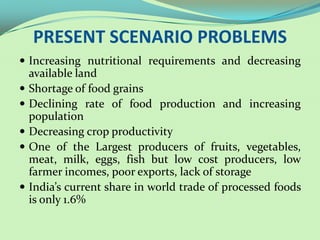 PRESENT SCENARIO PROBLEMS
 Increasing nutritional requirements and decreasing
available land
 Shortage of food grains
 ...