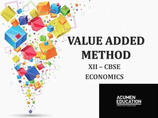 VALUE ADDED
METHOD
XII – CBSE
ECONOMICS
 