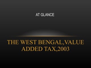 THE WEST BENGAL,VALUE ADDED TAX,2003 AT GLANCE  