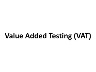Value Added Testing (VAT)

 