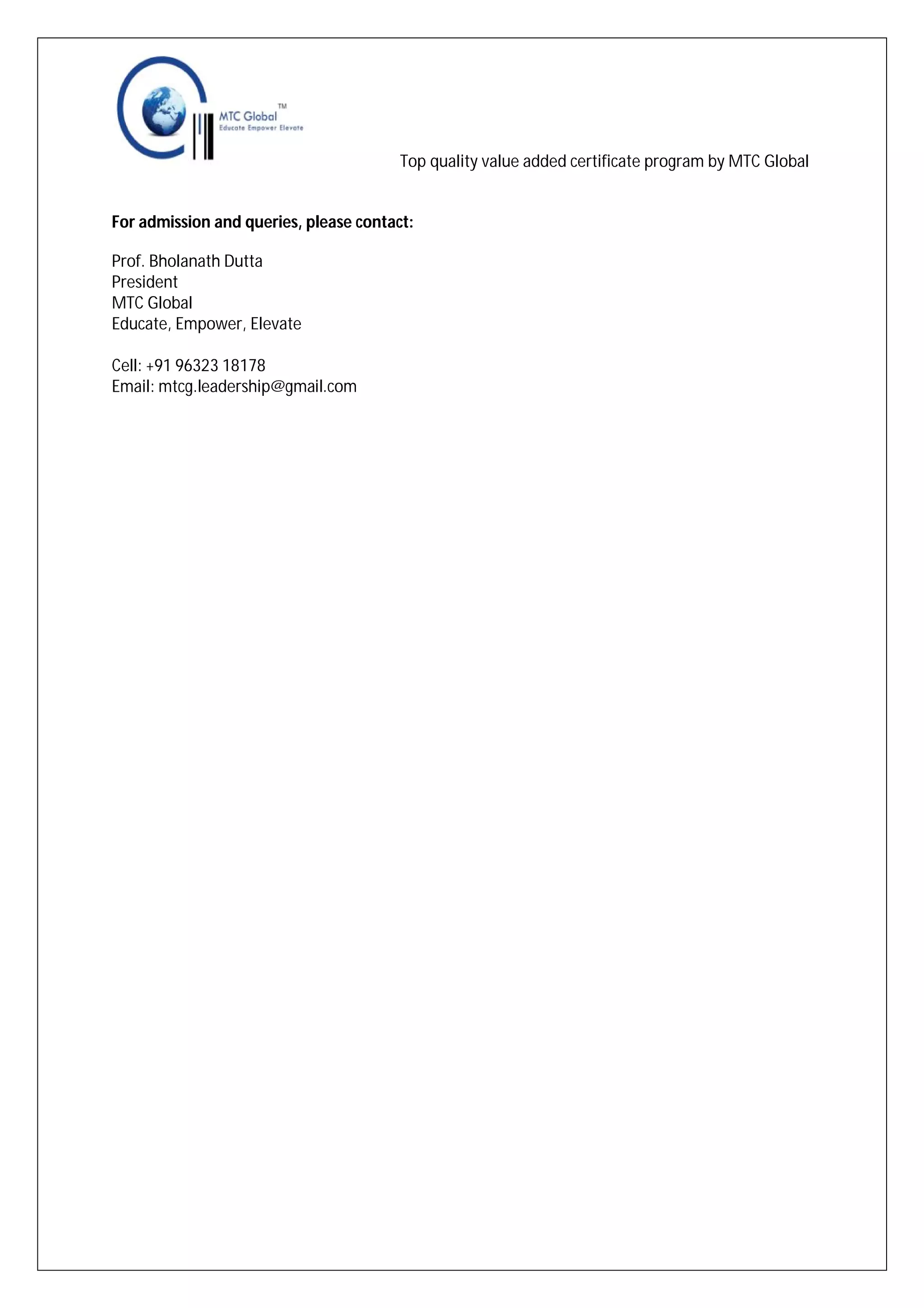Top quality value added certificate program by MTC Global

For admission and queries, please contact:
Prof. Bholanath Dutta
President
MTC Global
Educate, Empower, Elevate
Cell: +91 96323 18178
Email: mtcg.leadership@gmail.com

 