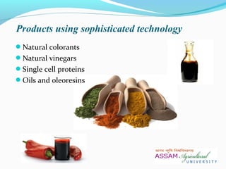 Natural colorants
Natural vinegars
Single cell proteins
Oils and oleoresins
Products using sophisticated technology
 