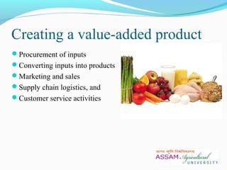 Creating a value-added product
Procurement of inputs
Converting inputs into products
Marketing and sales
Supply chain logistics, and
Customer service activities
 