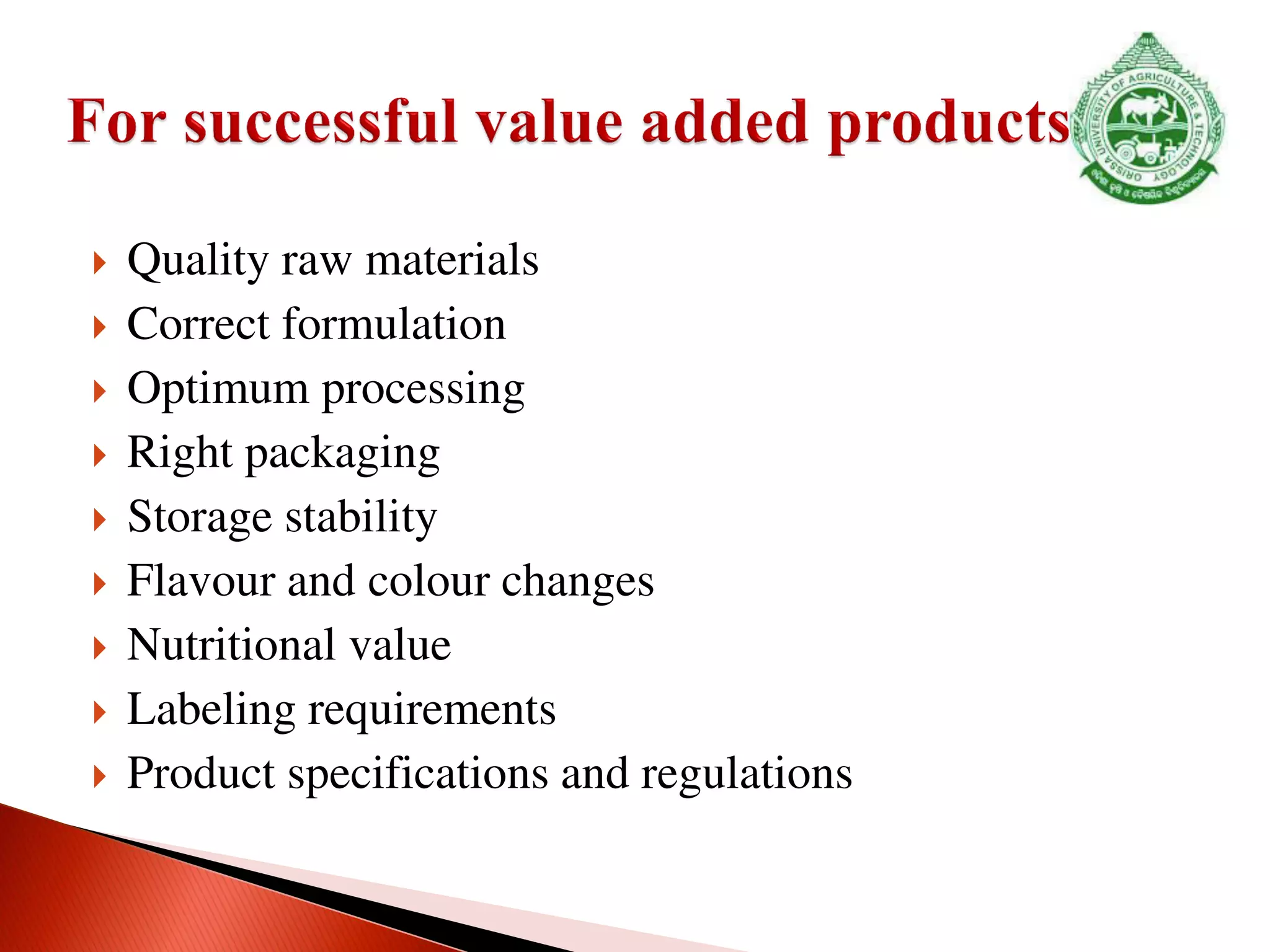  Quality raw materials
 Correct formulation
 Optimum processing
 Right packaging
 Storage stability
 Flavour and colour changes
 Nutritional value
 Labeling requirements
 Product specifications and regulations
 