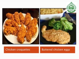 Chicken croquettes Buttered chicken eggs
 