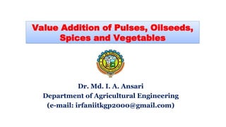 Value Addition of Pulses, Oilseeds, Spices and Vegetables.ppt