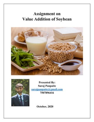Assignment on
Value Addition of Soybean
Presented By:
Suraj Panpatte
surajpanpatte@gmail.com
7507896416
October, 2020
 
