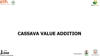 Country partners
Donor
CASSAVA VALUE ADDITION
 