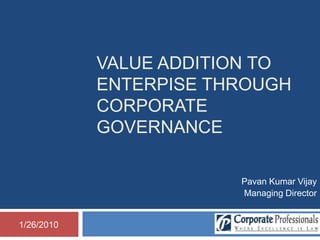 VALUE ADDITION TO ENTERPISE THROUGHCorporate governance Pavan Kumar Vijay Managing Director  19/01/2010 