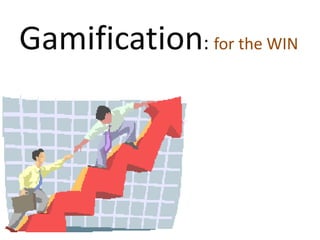 Gamification: for the WIN
 