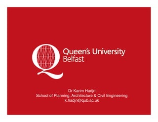 Dr Karim Hadjri
School of Planning, Architecture & Civil Engineering
                k.hadjri@qub.ac.uk
 
