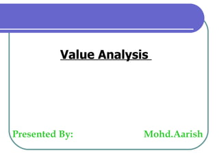 Value Analysis  Presented By:  Mohd.Aarish 
