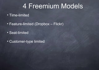 4 Freemium Models
• Time-limited

• Feature-limited (Dropbox – Flickr)

• Seat-limited

• Customer-type limited
 