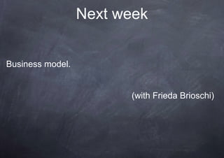 Next week


Business model.


                        (with Frieda Brioschi)
 