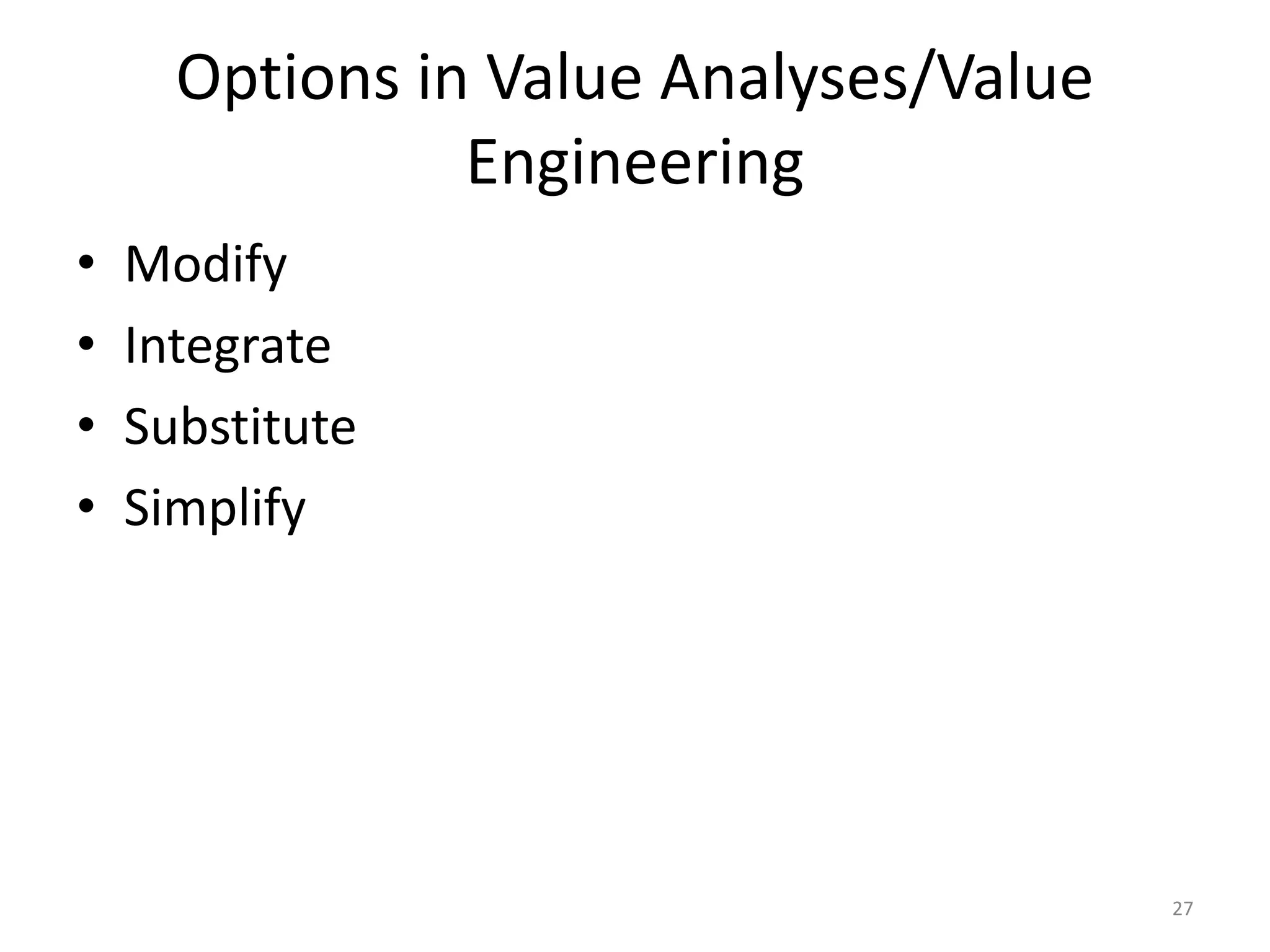 Options in Value Analyses/Value
Engineering
• Modify
• Integrate
• Substitute
• Simplify
27
 