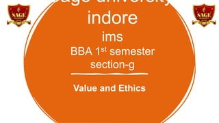Sage university,
indore
ims
BBA 1st semester
section-g
Value and Ethics
 