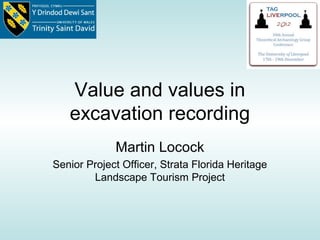 Value and values in
   excavation recording
             Martin Locock
Senior Project Officer, Strata Florida Heritage
        Landscape Tourism Project
 