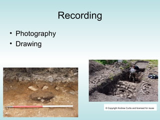 Recording
• Photography
• Drawing




                            © Copyright Andrew Curtis and licensed for reuse
 