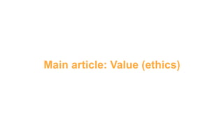 Main article: Value (ethics)
 