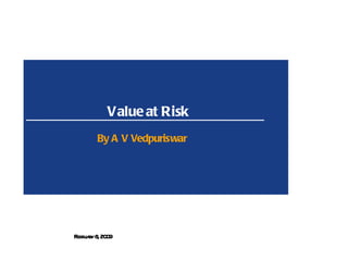 Value at Risk
       By A V Vedpuriswar




Febr r 8 20 9
    uay , 0
 