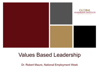 Values Based Leadership
Dr. Robert Mauro, National Employment Week
 