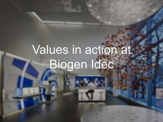 +
Values in action at
Biogen Idec
 