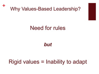+
Why Values-Based Leadership?
Need for rules
but
Rigid values = Inability to adapt
 