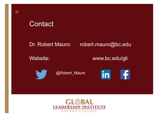+
Contact
Dr. Robert Mauro: robert.mauro@bc.edu
Website: www.bc.edu/gli
@Robert_Mauro
 