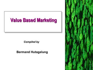 Value Based Marketing Compiled by  Bermand Hutagalung 