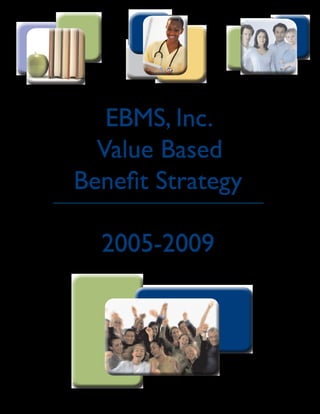 EBMS, Inc.
  Value Based
Benefit Strategy

  2005-2009
 