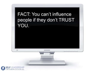 FACT: You can’t influence
people if they don’t TRUST
YOU.




                             7
 